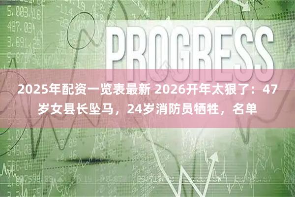 2025年配资一览表最新 2026开年太狠了：47岁女县长坠马，24岁消防员牺牲，名单